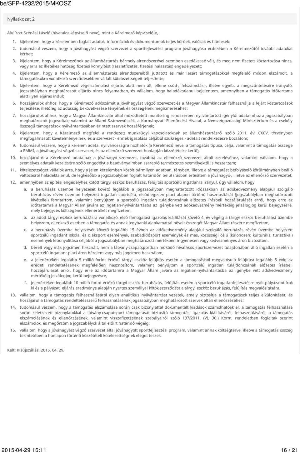 tudomásul veszem, hogy a jóváhagyást végző szervezet a sportfejlesztési program jóváhagyása érdekében a Kérelmezőtől további adatokat kérhet; 3.