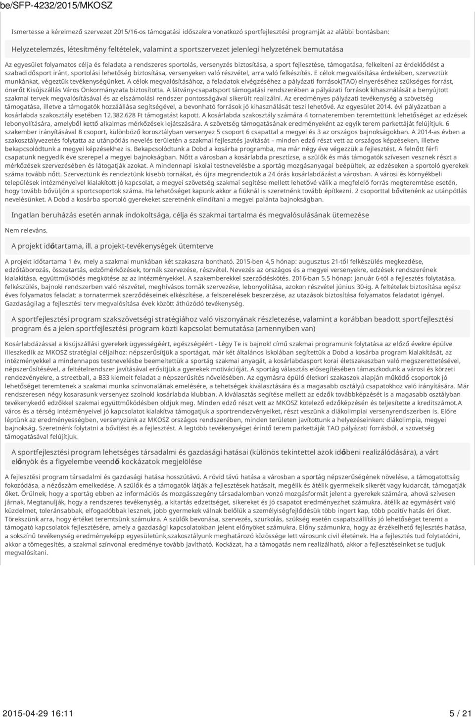 sportolási lehetőség biztosítása, versenyeken való részvétel, arra való felkészítés. E célok megvalósítása érdekében, szerveztük munkánkat, végeztük tevékenységünket.