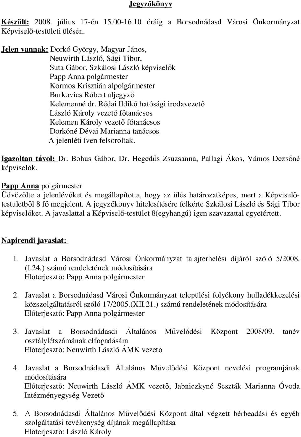 Rédai Ildikó hatósági irodavezető László Károly vezető főtanácsos Kelemen Károly vezető főtanácsos Dorkóné Dévai Marianna tanácsos A jelenléti íven felsoroltak. Igazoltan távol: Dr. Bohus Gábor, Dr.