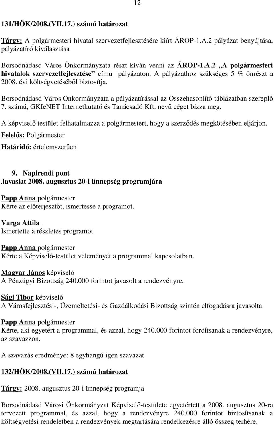 Borsodnádasd Város Önkormányzata a pályázatírással az Összehasonlító táblázatban szereplő 7. számú, GKIeNET Internetkutató és Tanácsadó Kft. nevű céget bízza meg.