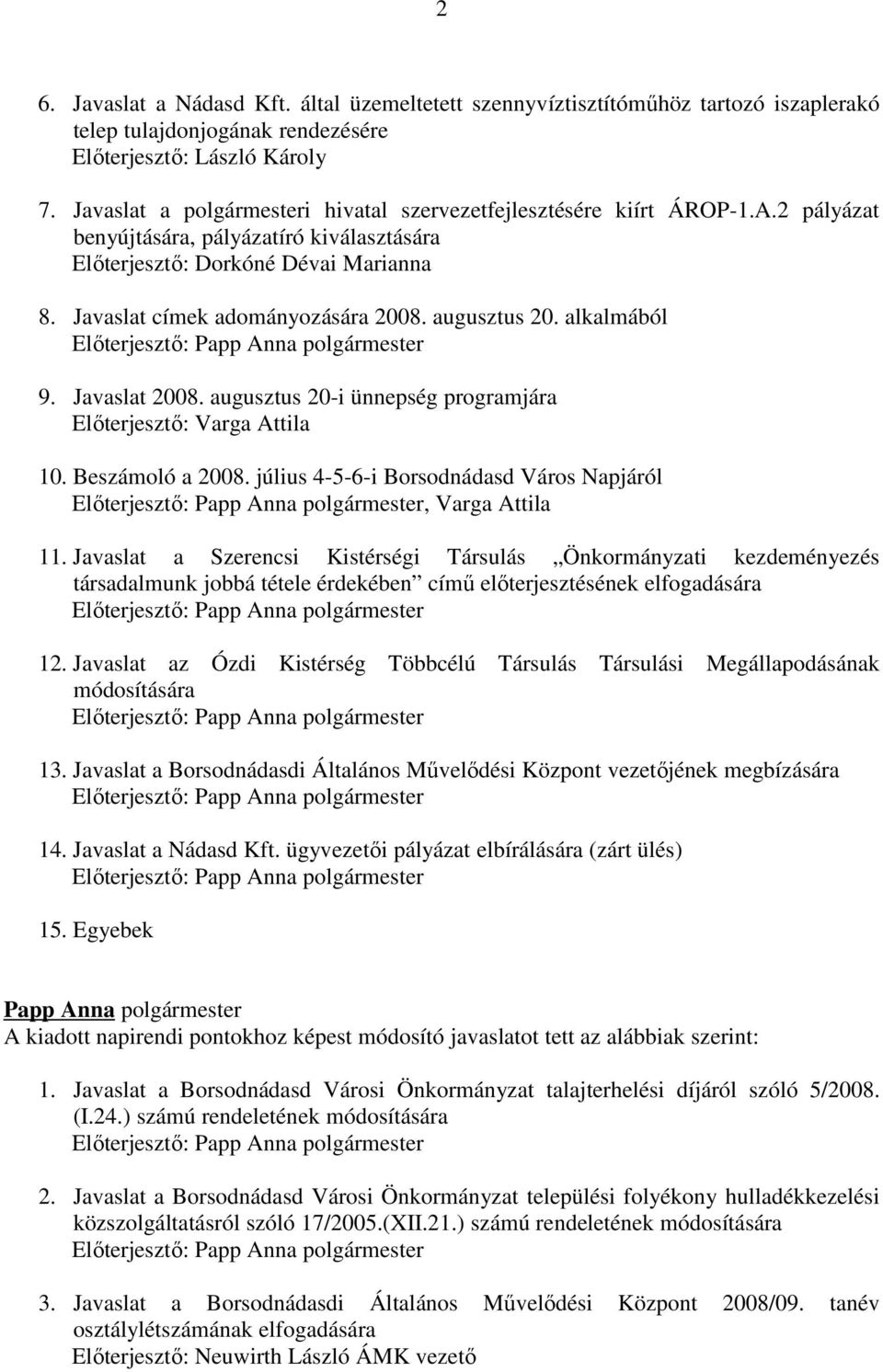 augusztus 20. alkalmából Előterjesztő: 9. Javaslat 2008. augusztus 20-i ünnepség programjára Előterjesztő: Varga Attila 10. Beszámoló a 2008.