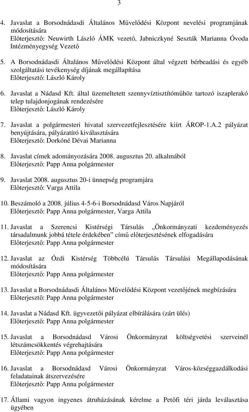 által üzemeltetett szennyvíztisztítóműhöz tartozó iszaplerakó telep tulajdonjogának rendezésére Előterjesztő: László Károly 7. Javaslat a polgármesteri hivatal szervezetfejlesztésére kiírt ÁROP-1.A.