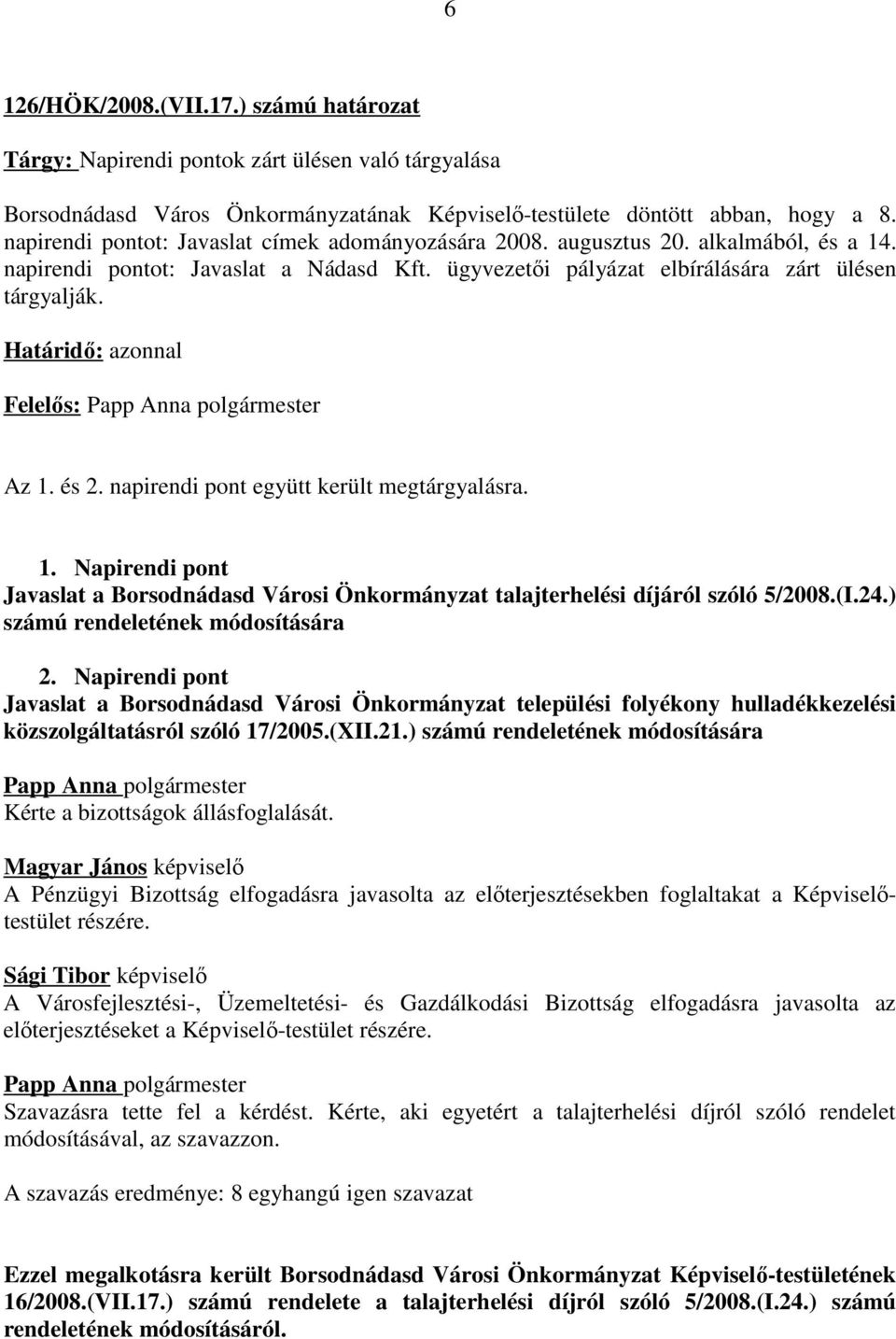 Határidő: azonnal Felelős: Az 1. és 2. napirendi pont együtt került megtárgyalásra. 1. Napirendi pont Javaslat a Borsodnádasd Városi Önkormányzat talajterhelési díjáról szóló 5/2008.(I.24.