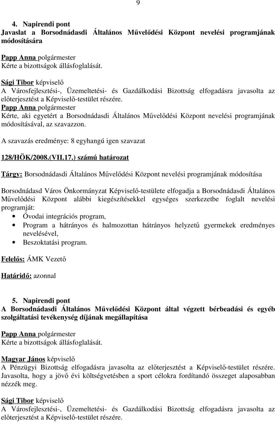 Kérte, aki egyetért a Borsodnádasdi Általános Művelődési Központ nevelési programjának módosításával, az szavazzon. 128/HÖK/2008.(VII.17.