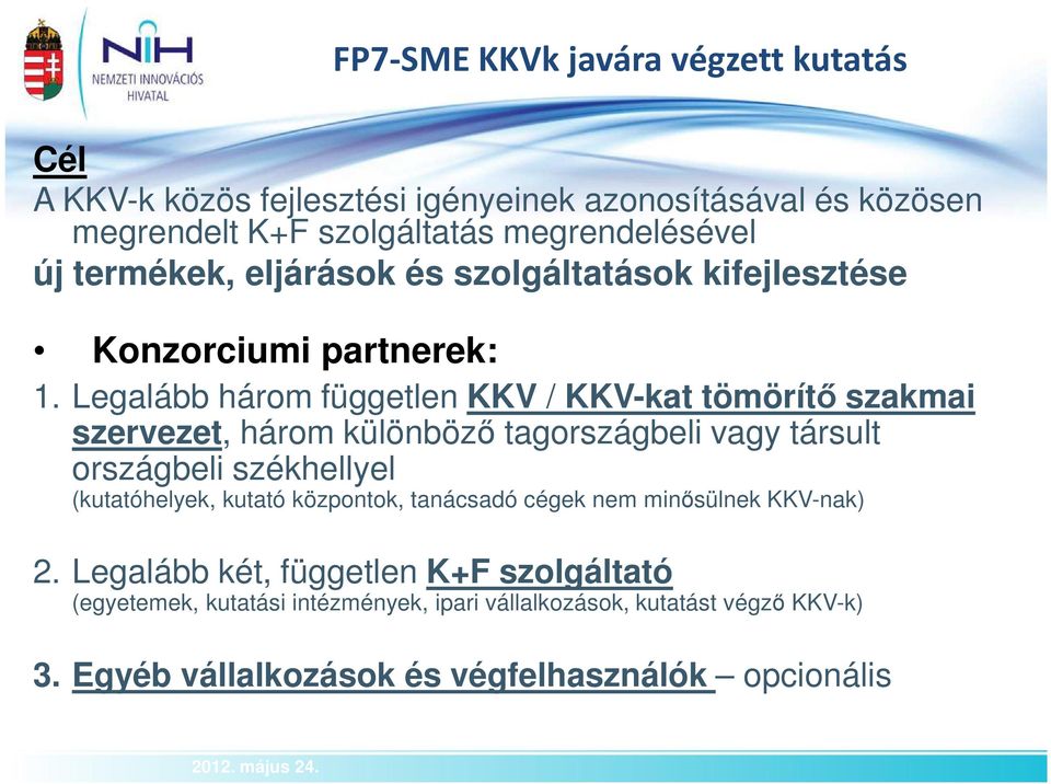 Legalább három független KKV / KKV-kat tömörítő szakmai szervezet, három különböző tagországbeli vagy társult országbeli székhellyel (kutatóhelyek, kutató