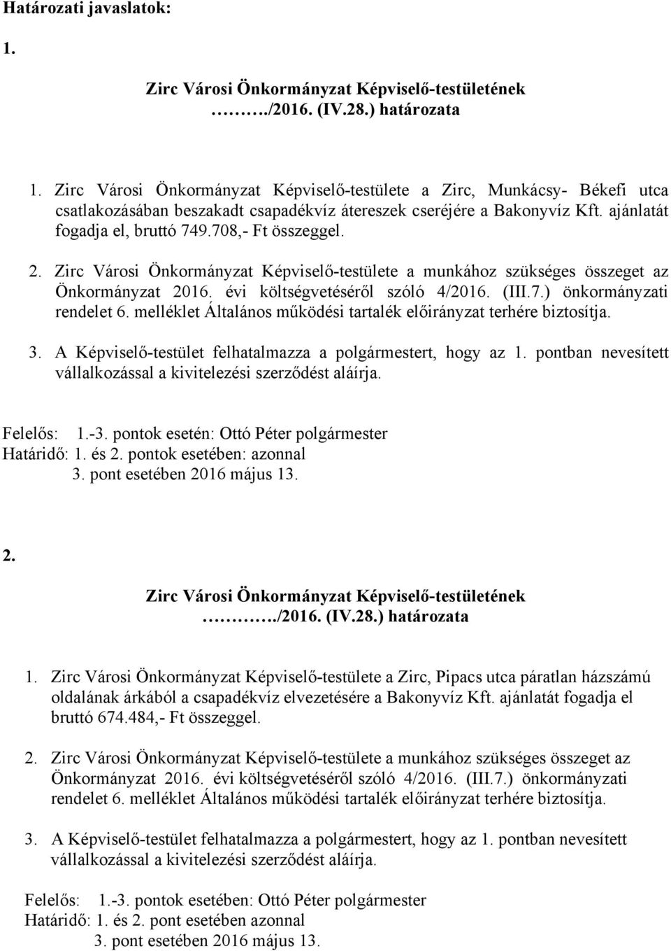 708,- Ft összeggel. 2. Zirc Városi Önkormányzat Képviselő-testülete a munkához szükséges összeget az Önkormányzat 2016. évi költségvetéséről szóló 4/2016. (III.7.) önkormányzati rendelet 6.