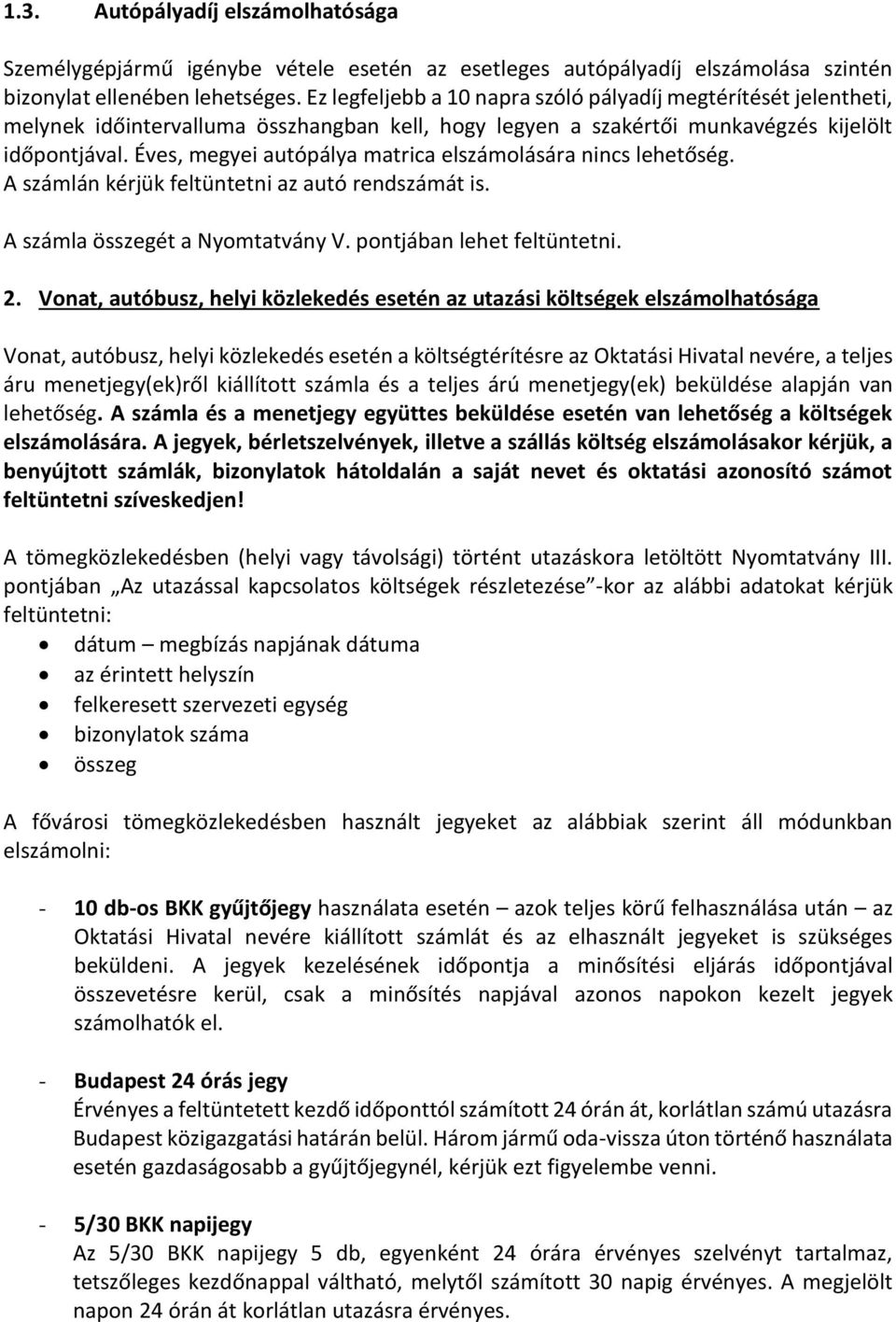 Éves, megyei autópálya matrica elszámolására nincs lehetőség. A számlán kérjük feltüntetni az autó rendszámát is. A számla összegét a Nyomtatvány V. pontjában lehet feltüntetni. 2.