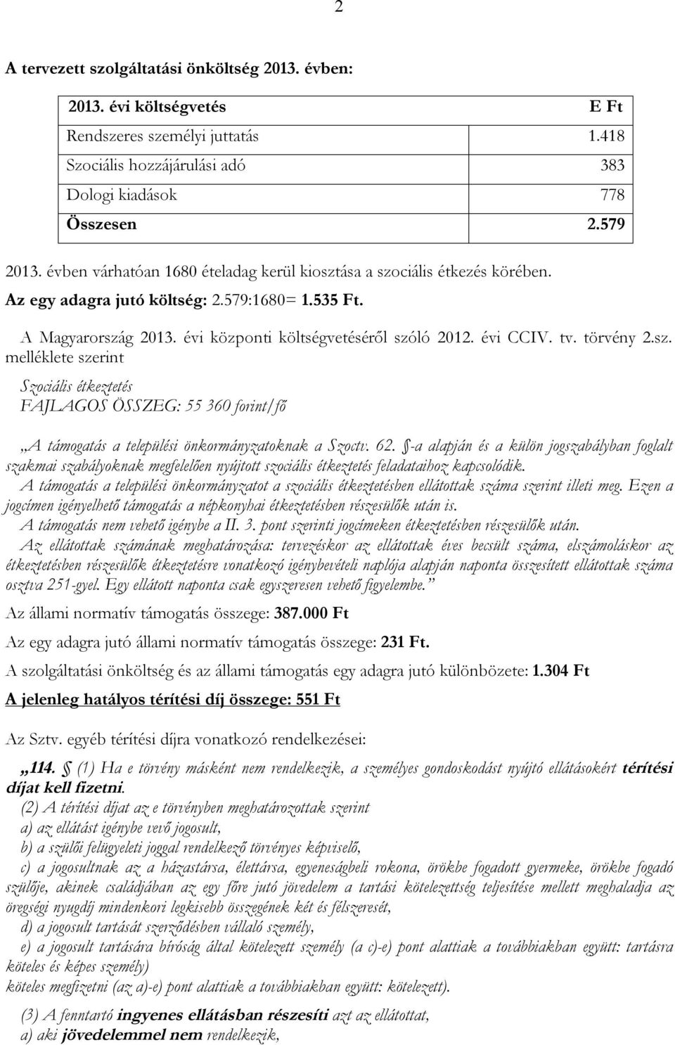 tv. törvény 2.sz. melléklete szerint Szociális étkeztetés FAJLAGOS ÖSSZEG: 55 360 forint/fő A támogatás a települési önkormányzatoknak a Szoctv. 62.