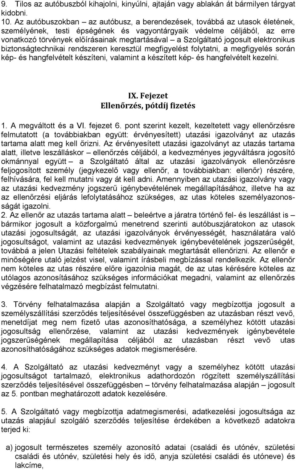 Szolgáltató jogosult elektronikus biztonságtechnikai rendszeren keresztül megfigyelést folytatni, a megfigyelés során kép- és hangfelvételt készíteni, valamint a készített kép- és hangfelvételt
