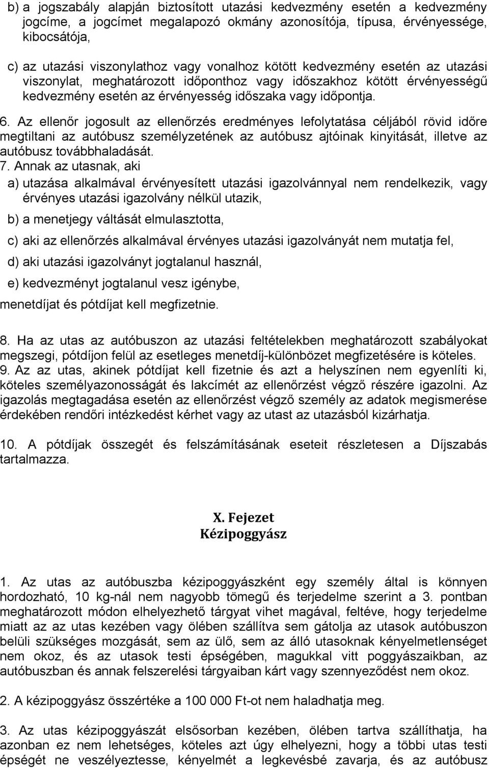 Az ellenőr jogosult az ellenőrzés eredményes lefolytatása céljából rövid időre megtiltani az autóbusz személyzetének az autóbusz ajtóinak kinyitását, illetve az autóbusz továbbhaladását. 7.