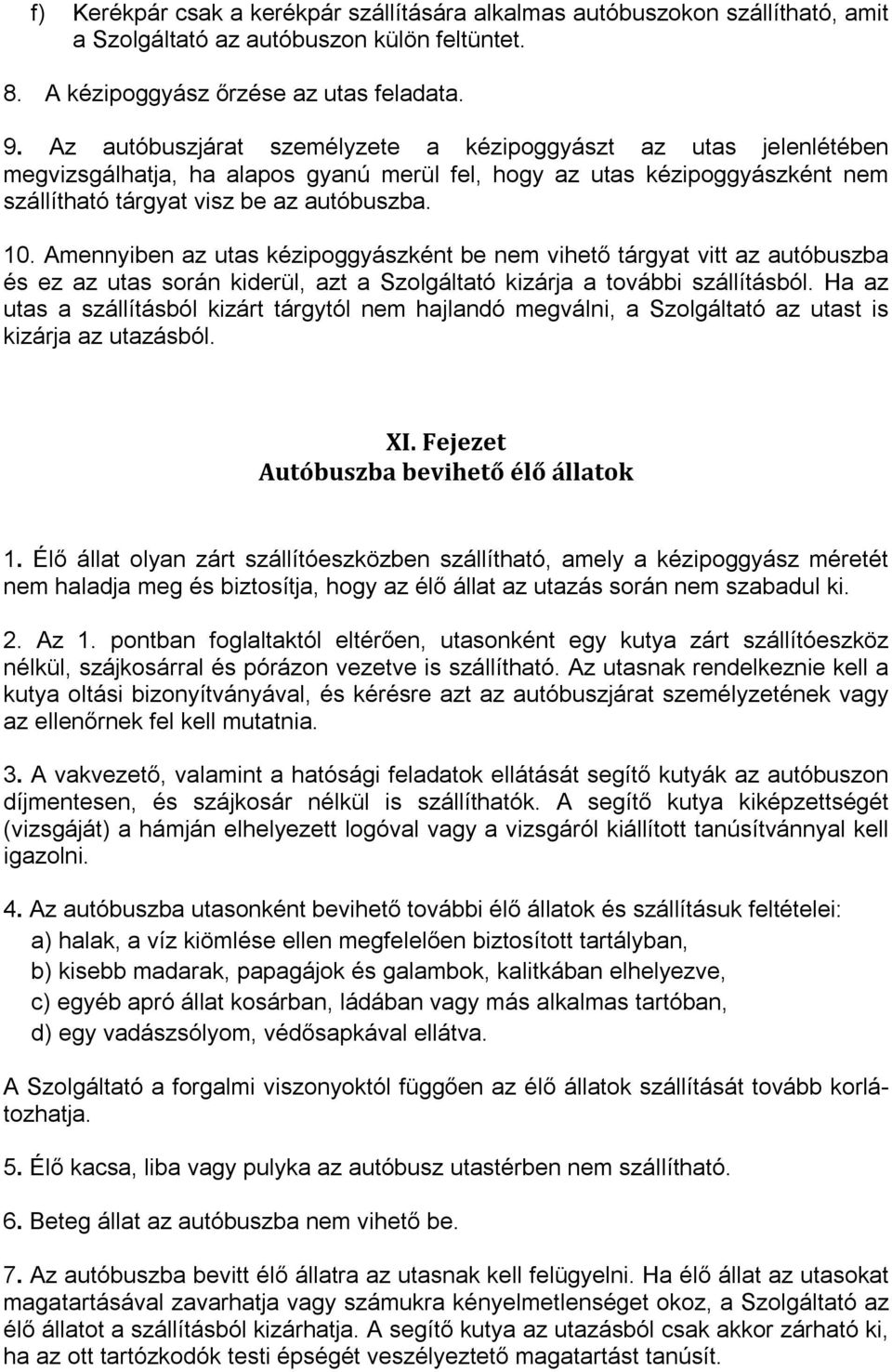 Amennyiben az utas kézipoggyászként be nem vihető tárgyat vitt az autóbuszba és ez az utas során kiderül, azt a Szolgáltató kizárja a további szállításból.