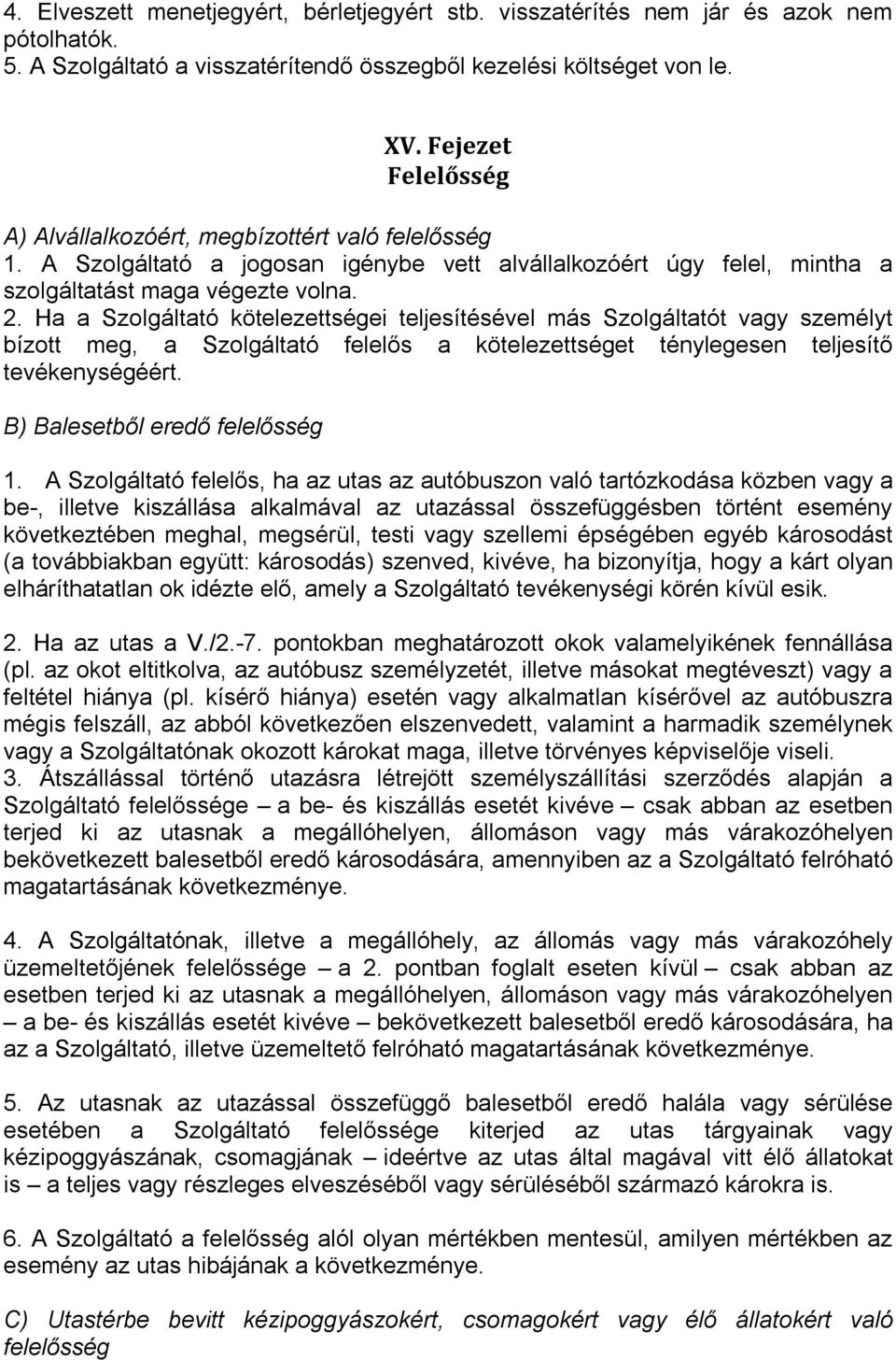 Ha a Szolgáltató kötelezettségei teljesítésével más Szolgáltatót vagy személyt bízott meg, a Szolgáltató felelős a kötelezettséget ténylegesen teljesítő tevékenységéért.
