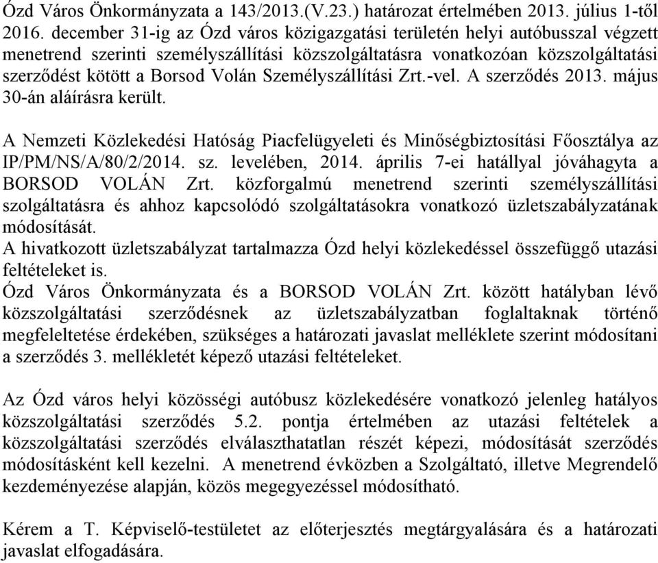Személyszállítási Zrt.-vel. A szerződés 2013. május 30-án aláírásra került. A Nemzeti Közlekedési Hatóság Piacfelügyeleti és Minőségbiztosítási Főosztálya az IP/PM/NS/A/80/2/2014. sz. levelében, 2014.