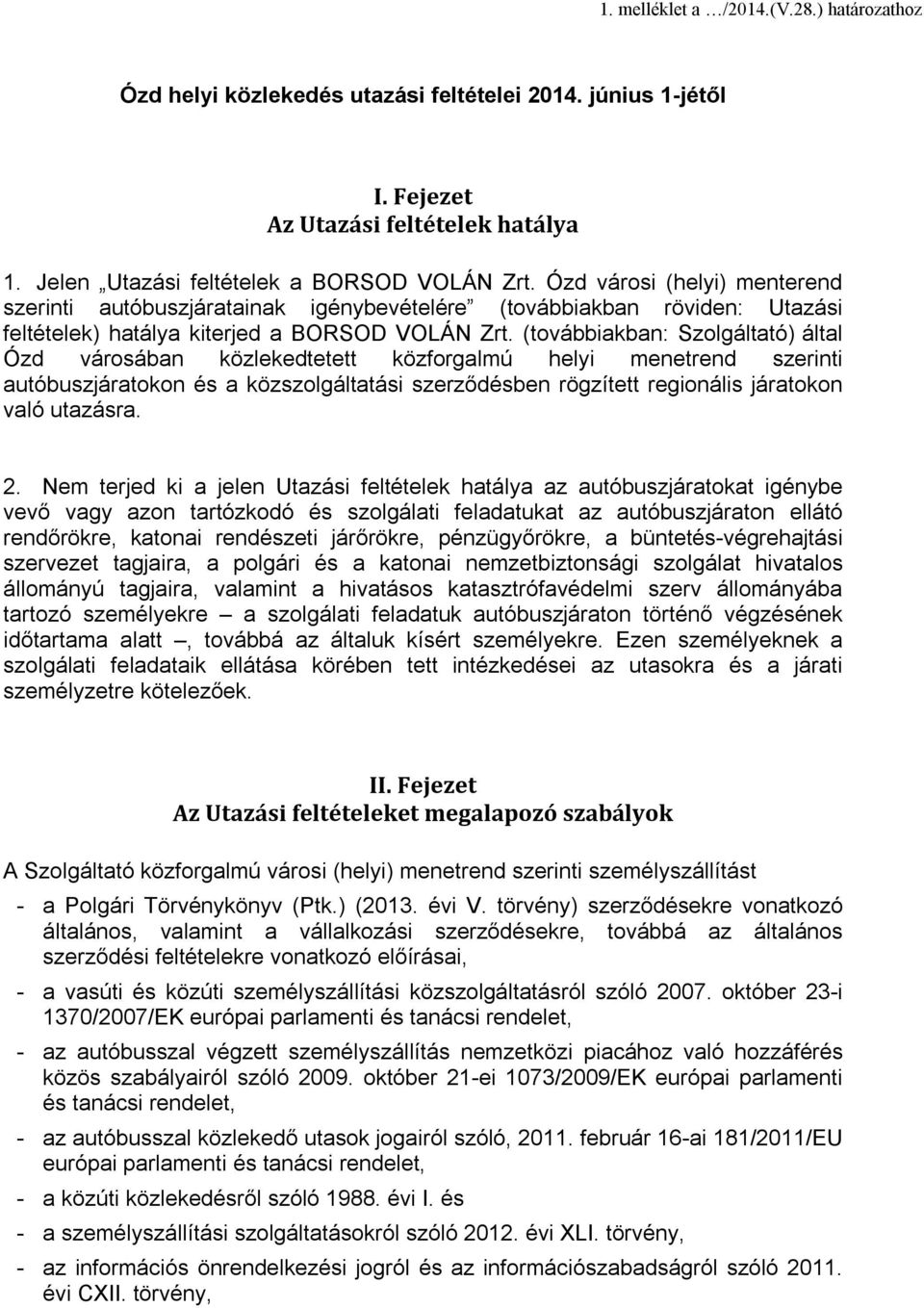 (továbbiakban: Szolgáltató) által Ózd városában közlekedtetett közforgalmú helyi menetrend szerinti autóbuszjáratokon és a közszolgáltatási szerződésben rögzített regionális járatokon való utazásra.