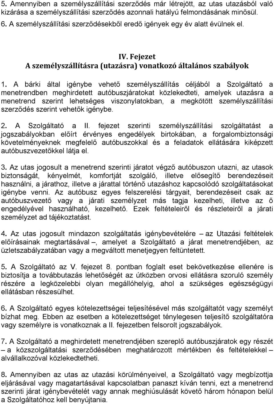 A bárki által igénybe vehető személyszállítás céljából a Szolgáltató a menetrendben meghirdetett autóbuszjáratokat közlekedteti, amelyek utazásra a menetrend szerint lehetséges viszonylatokban, a