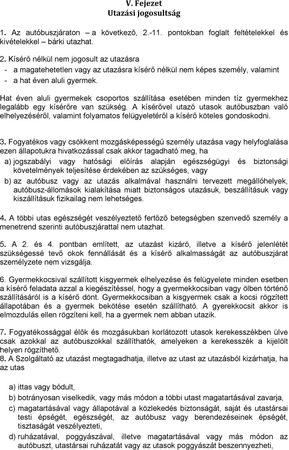 Kísérő nélkül nem jogosult az utazásra - a magatehetetlen vagy az utazásra kísérő nélkül nem képes személy, valamint - a hat éven aluli gyermek.