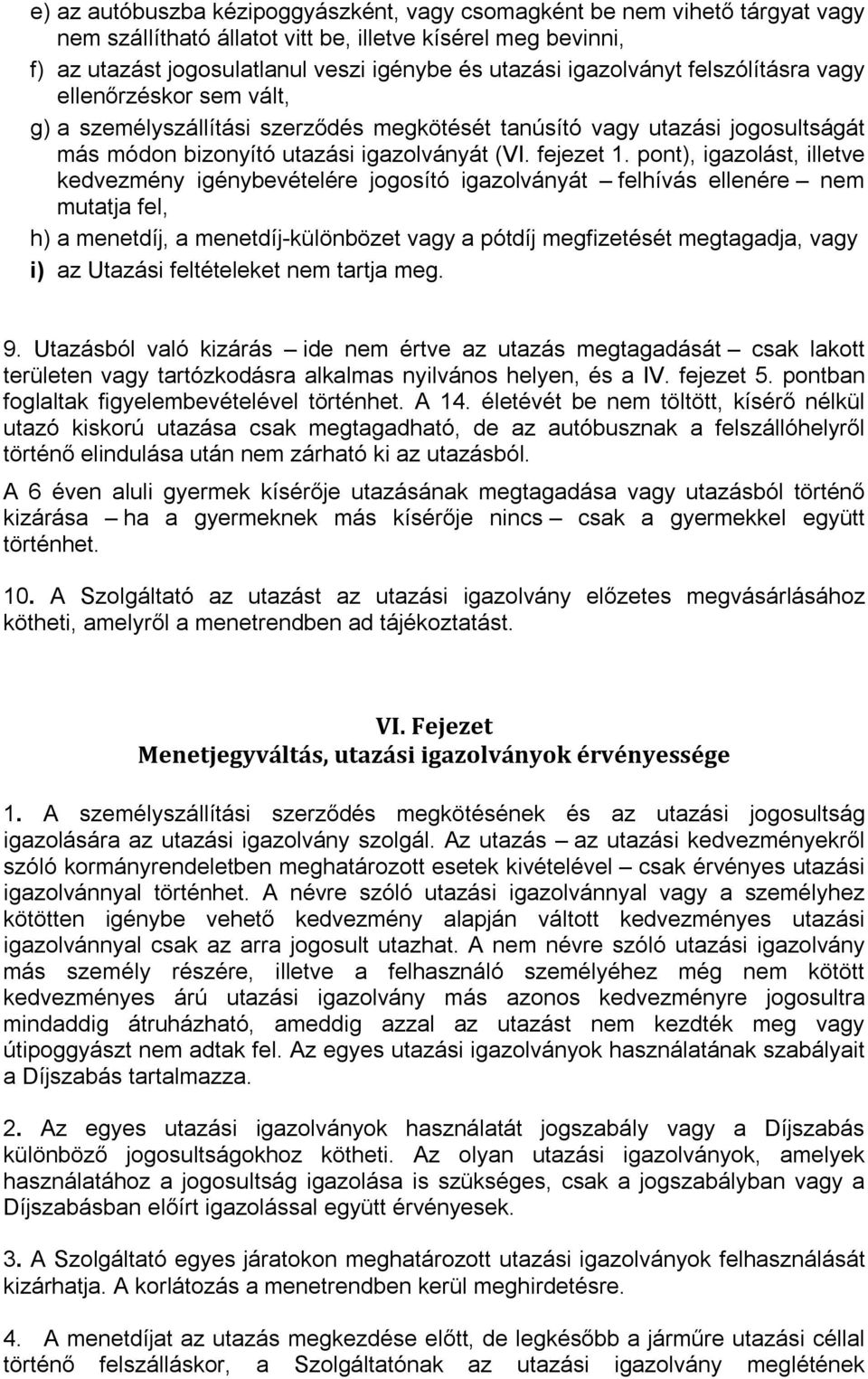 pont), igazolást, illetve kedvezmény igénybevételére jogosító igazolványát felhívás ellenére nem mutatja fel, h) a menetdíj, a menetdíj-különbözet vagy a pótdíj megfizetését megtagadja, vagy i) az