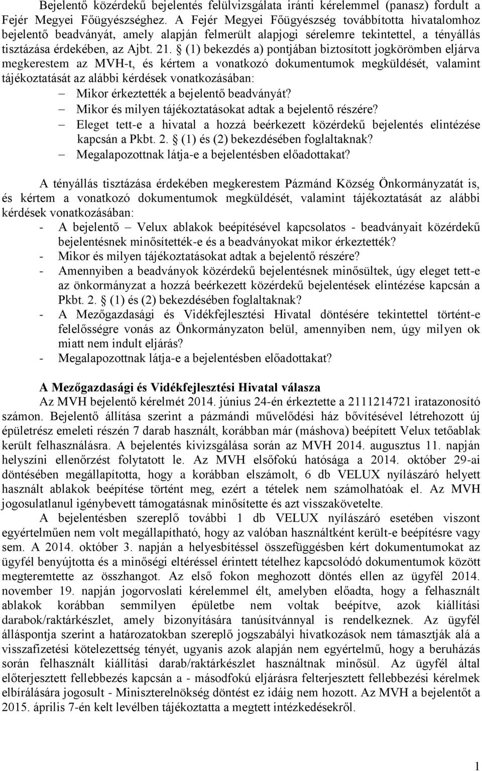 (1) bekezdés a) pontjában biztosított jogkörömben eljárva megkerestem az MVH-t, és kértem a vonatkozó dokumentumok megküldését, valamint tájékoztatását az alábbi kérdések vonatkozásában: Mikor