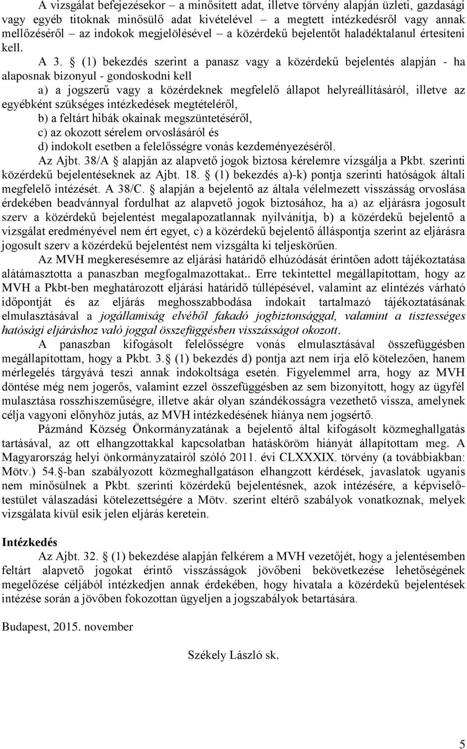 (1) bekezdés szerint a panasz vagy a közérdekű bejelentés alapján - ha alaposnak bizonyul - gondoskodni kell a) a jogszerű vagy a közérdeknek megfelelő állapot helyreállításáról, illetve az egyébként