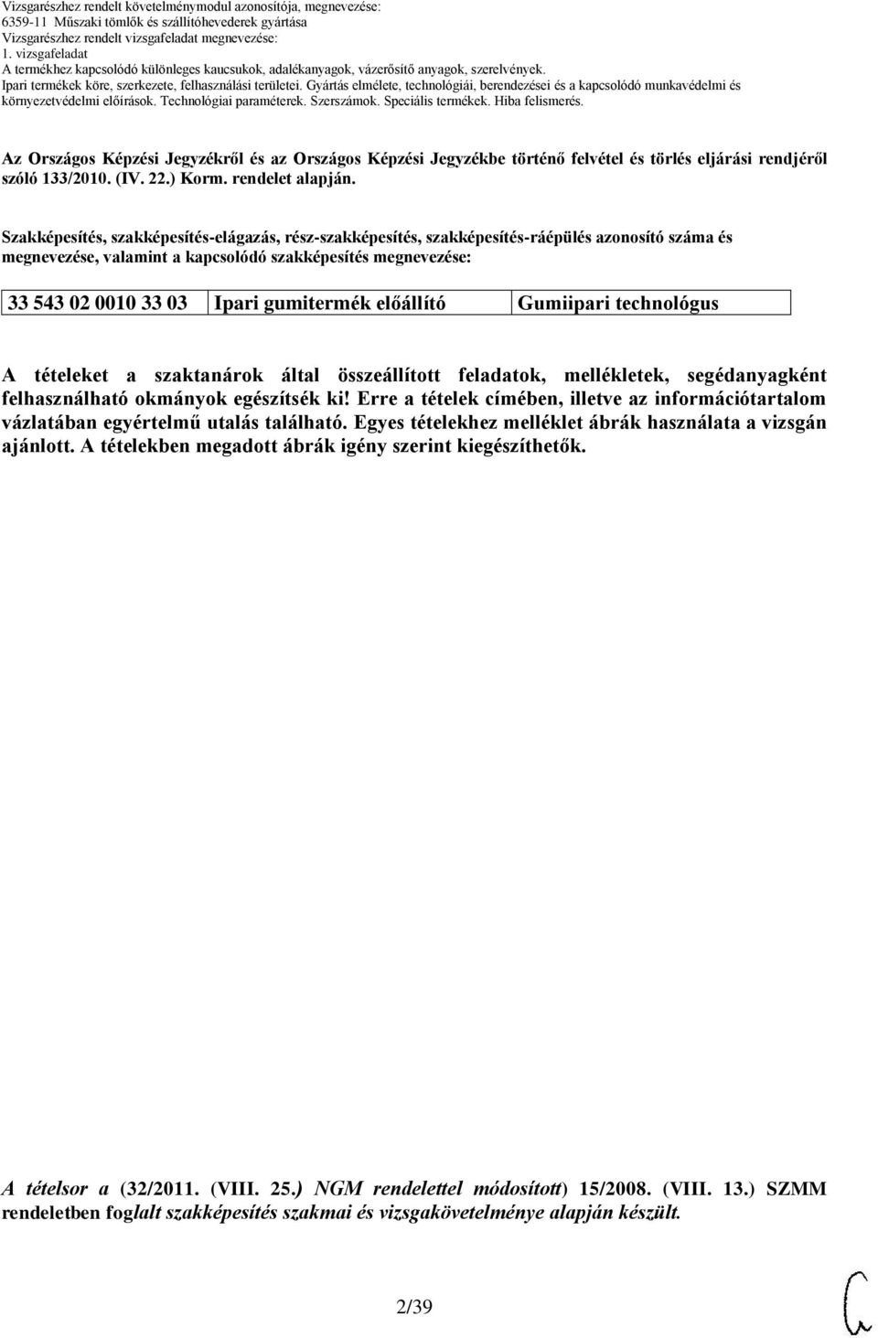 előállító Gumiipari technológus A tételeket a szaktanárok által összeállított feladatok, mellékletek, segédanyagként felhasználható okmányok egészítsék ki!