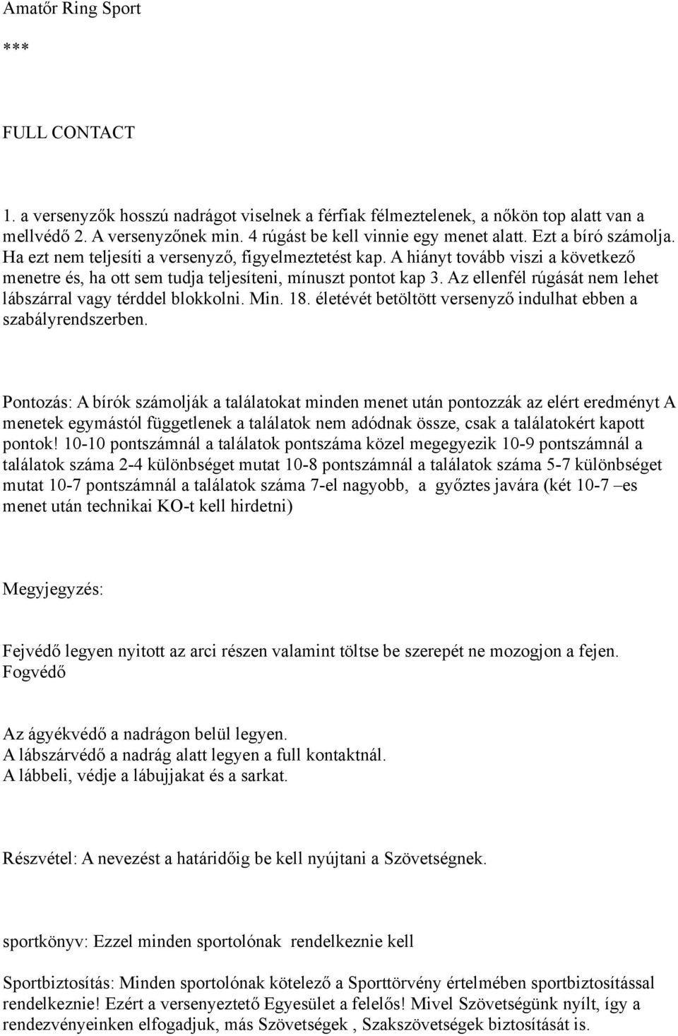 Az ellenfél rúgását nem lehet lábszárral vagy térddel blokkolni. Min. 18. életévét betöltött versenyző indulhat ebben a szabályrendszerben.