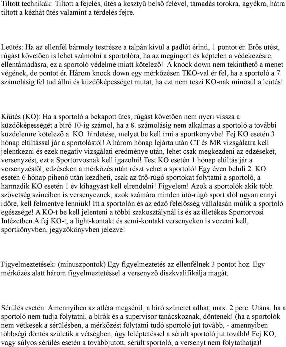 Erős ütést, rúgást követően is lehet számolni a sportolóra, ha az megingott és képtelen a védekezésre, ellentámadásra, ez a sportoló védelme miatt kötelező!