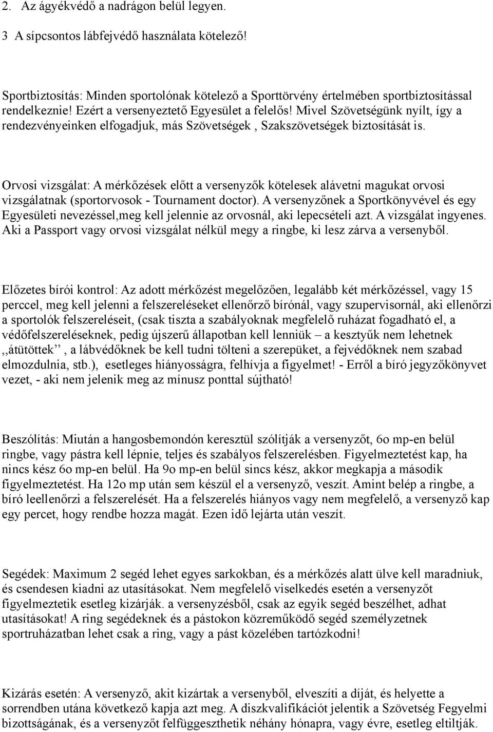 Orvosi vizsgálat: A mérkőzések előtt a versenyzők kötelesek alávetni magukat orvosi vizsgálatnak (sportorvosok - Tournament doctor).