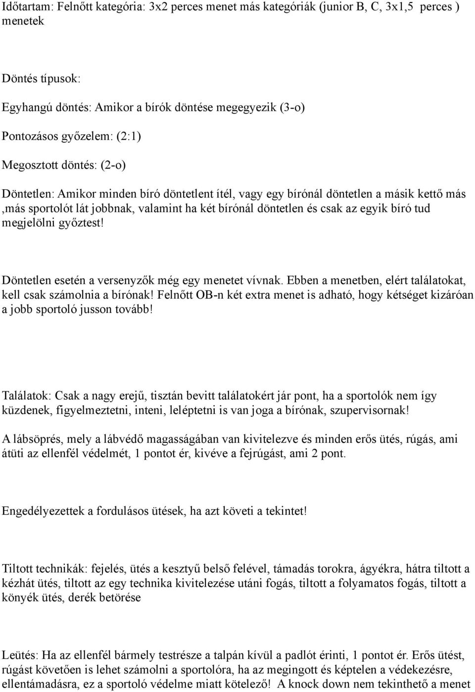 tud megjelölni győztest! Döntetlen esetén a versenyzők még egy menetet vívnak. Ebben a menetben, elért találatokat, kell csak számolnia a bírónak!