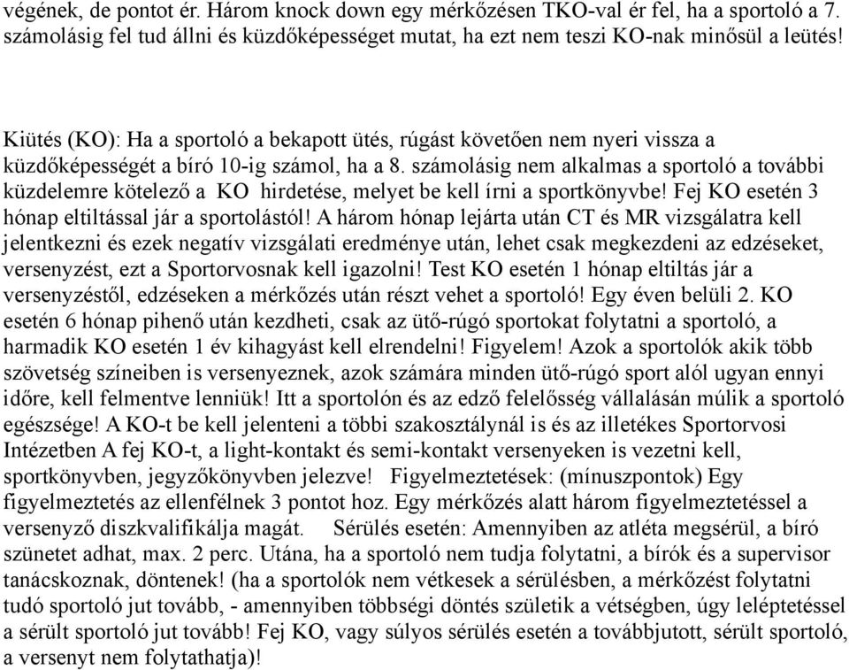 számolásig nem alkalmas a sportoló a további küzdelemre kötelező a KO hirdetése, melyet be kell írni a sportkönyvbe! Fej KO esetén 3 hónap eltiltással jár a sportolástól!