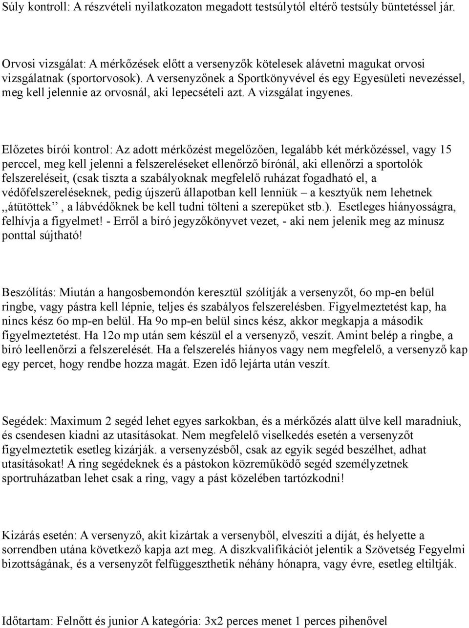 A versenyzőnek a Sportkönyvével és egy Egyesületi nevezéssel, meg kell jelennie az orvosnál, aki lepecsételi azt. A vizsgálat ingyenes.