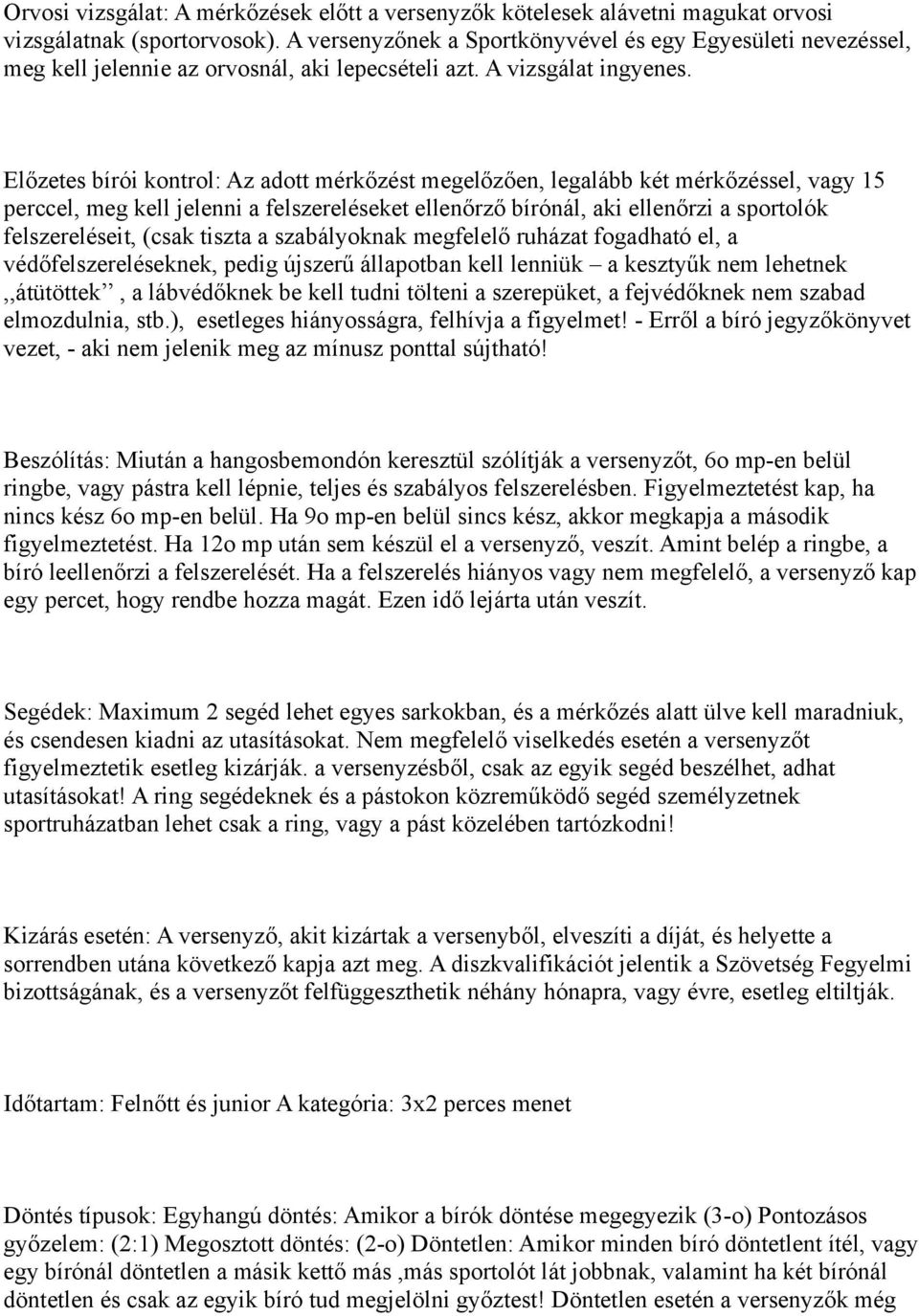 Előzetes bírói kontrol: Az adott mérkőzést megelőzően, legalább két mérkőzéssel, vagy 15 perccel, meg kell jelenni a felszereléseket ellenőrző bírónál, aki ellenőrzi a sportolók felszereléseit, (csak