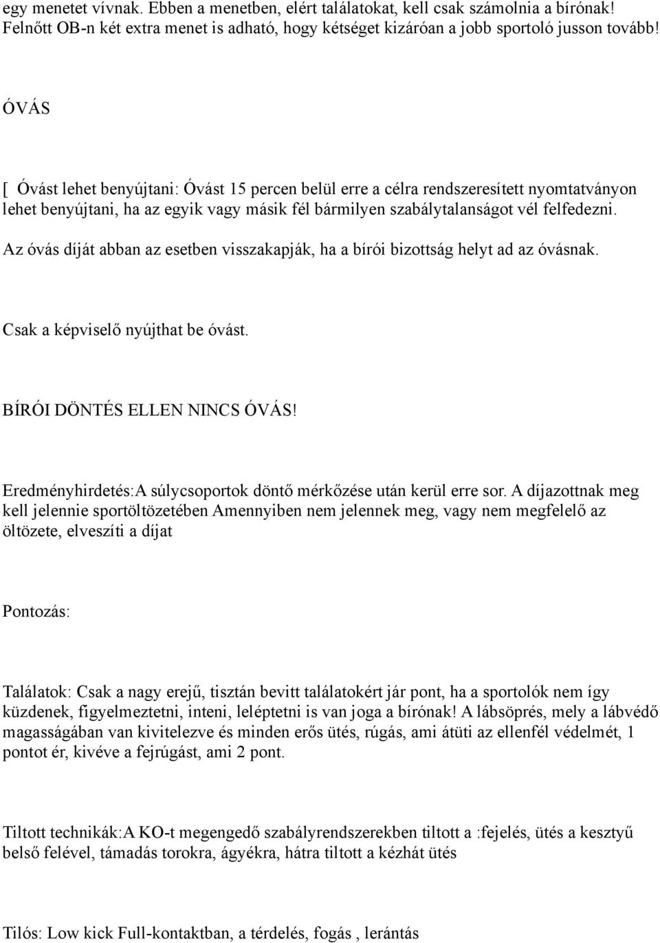 Az óvás díját abban az esetben visszakapják, ha a bírói bizottság helyt ad az óvásnak. Csak a képviselő nyújthat be óvást. BÍRÓI DÖNTÉS ELLEN NINCS ÓVÁS!