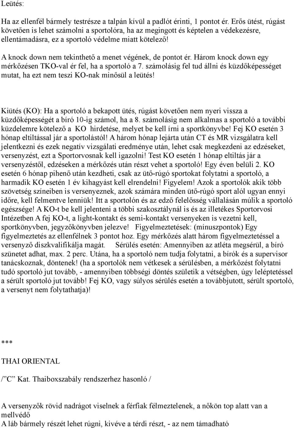 A knock down nem tekinthető a menet végének, de pontot ér. Három knock down egy mérkőzésen TKO-val ér fel, ha a sportoló a 7.