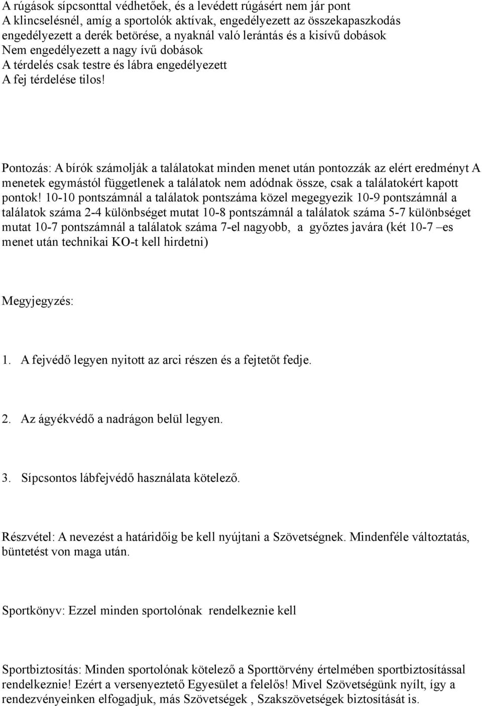 Pontozás: A bírók számolják a találatokat minden menet után pontozzák az elért eredményt A menetek egymástól függetlenek a találatok nem adódnak össze, csak a találatokért kapott pontok!