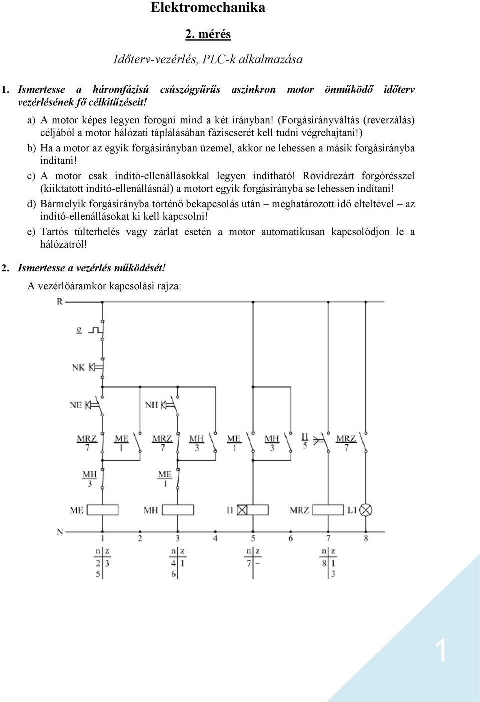 ) b) Ha a motor az egyik forgásirányban üzemel, akkor ne lehessen a másik forgásirányba indítani! c) A motor csak indító-ellenállásokkal legyen indítható!