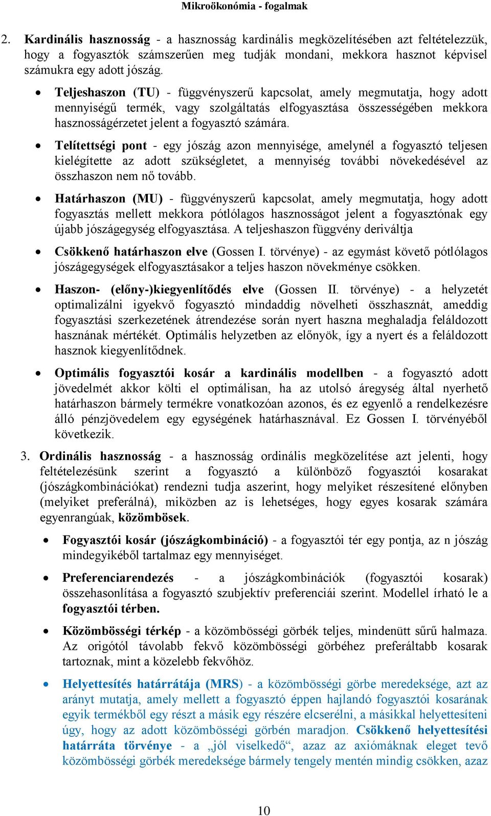 Telítettségi pont - egy jószág azon mennyisége, amelynél a fogyasztó teljesen kielégítette az adott szükségletet, a mennyiség további növekedésével az összhaszon nem nő tovább.