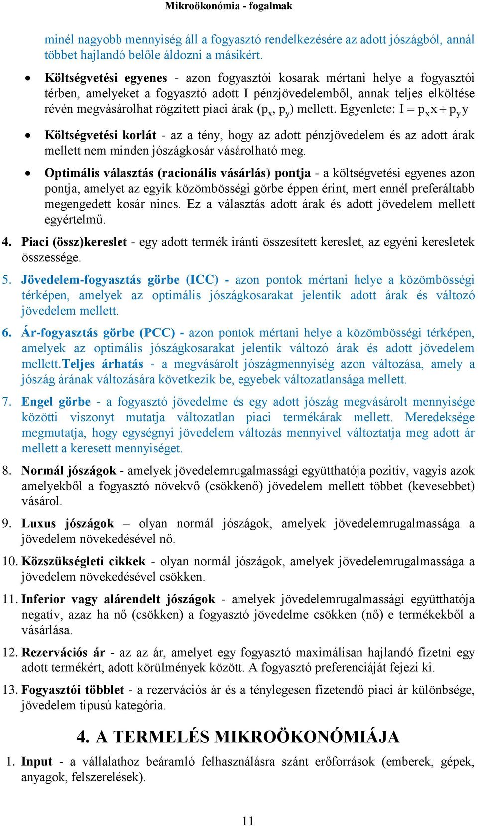 x, p y ) mellett. Egyenlete: I p x p y Költségvetési korlát - az a tény, hogy az adott pénzjövedelem és az adott árak mellett nem minden jószágkosár vásárolható meg.