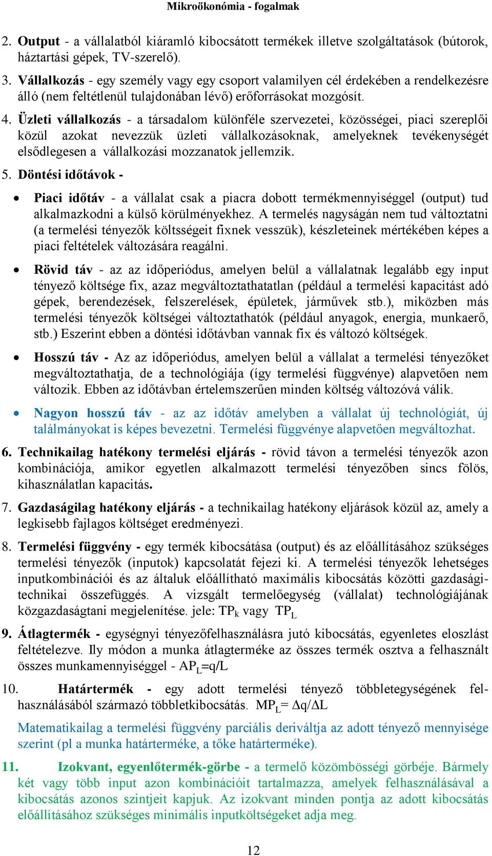 Üzleti vállalkozás - a társadalom különféle szervezetei, közösségei, piaci szereplői közül azokat nevezzük üzleti vállalkozásoknak, amelyeknek tevékenységét elsődlegesen a vállalkozási mozzanatok