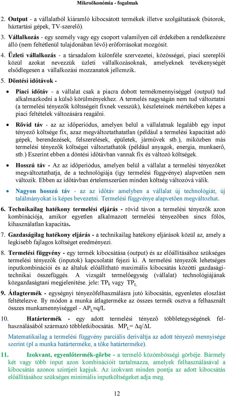 Üzleti vállalkozás - a társadalom különféle szervezetei, közösségei, piaci szereplői közül azokat nevezzük üzleti vállalkozásoknak, amelyeknek tevékenységét elsődlegesen a vállalkozási mozzanatok