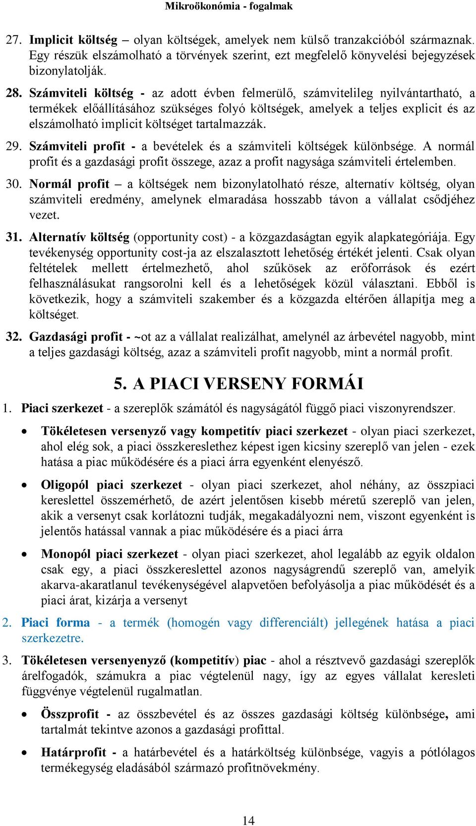 tartalmazzák. 29. Számviteli profit - a bevételek és a számviteli költségek különbsége. A normál profit és a gazdasági profit összege, azaz a profit nagysága számviteli értelemben. 30.