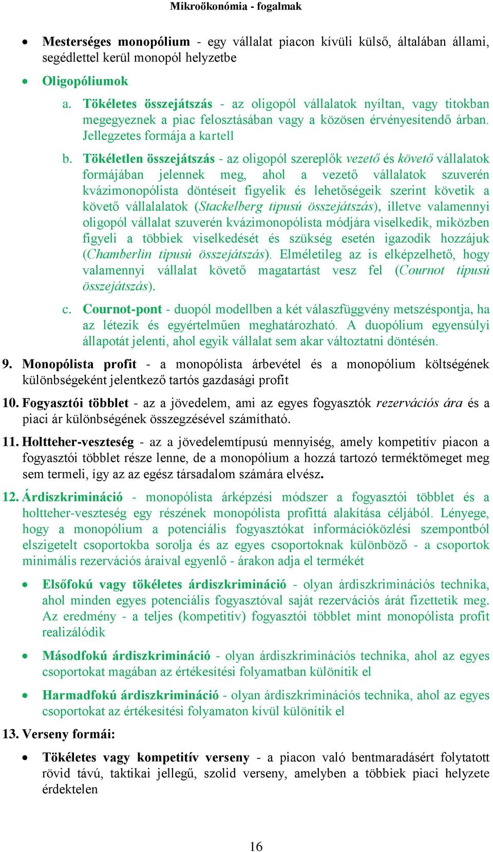 Tökéletlen összejátszás - az oligopól szereplők vezető és követő vállalatok formájában jelennek meg, ahol a vezető vállalatok szuverén kvázimonopólista döntéseit figyelik és lehetőségeik szerint