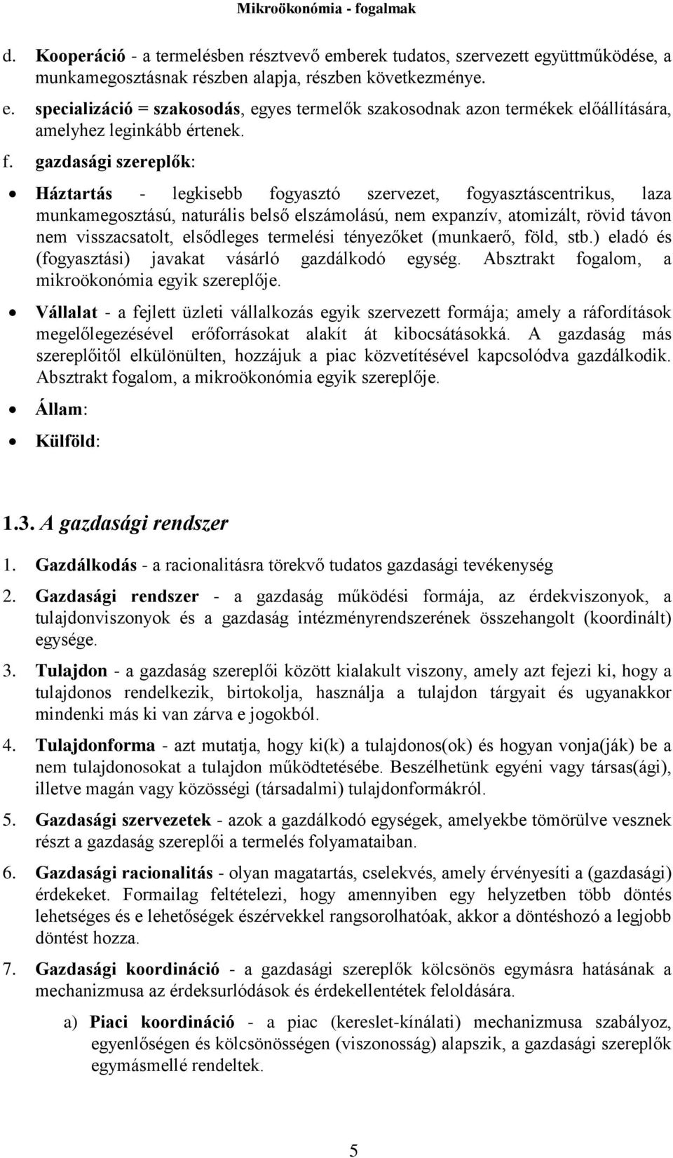 elsődleges termelési tényezőket (munkaerő, föld, stb.) eladó és (fogyasztási) javakat vásárló gazdálkodó egység. Absztrakt fogalom, a mikroökonómia egyik szereplője.