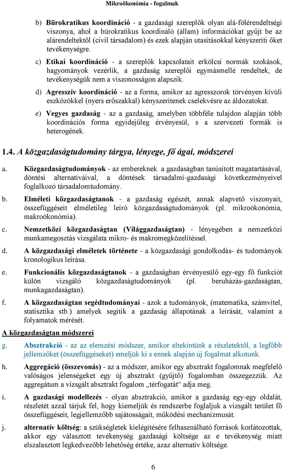 c) Etikai koordináció - a szereplők kapcsolatait erkölcsi normák szokások, hagyományok vezérlik, a gazdaság szereplői egymásmellé rendeltek, de tevékenységük nem a viszonosságon alapszik.