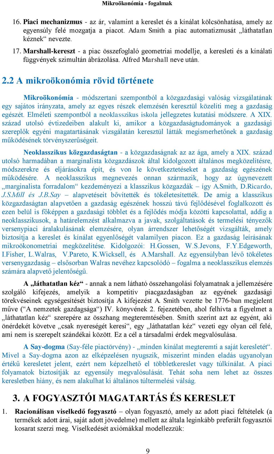 2 A mikroökonómia rövid története Mikroökonómia - módszertani szempontból a közgazdasági valóság vizsgálatának egy sajátos irányzata, amely az egyes részek elemzésén keresztül közelíti meg a gazdaság