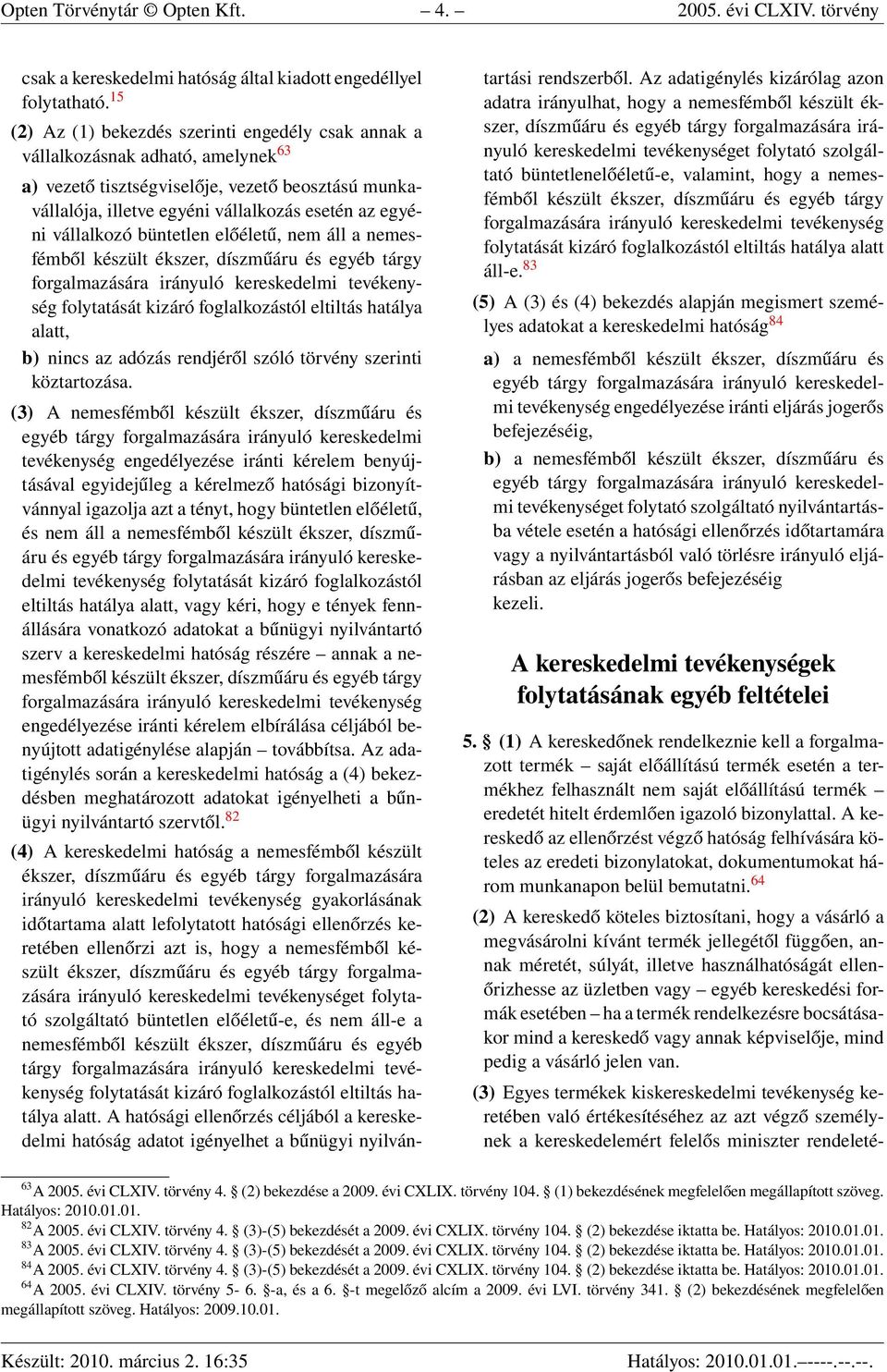 vállalkozó büntetlen előéletű, nem áll a nemesfémből készült ékszer, díszműáru és egyéb tárgy forgalmazására irányuló kereskedelmi tevékenység folytatását kizáró foglalkozástól eltiltás hatálya