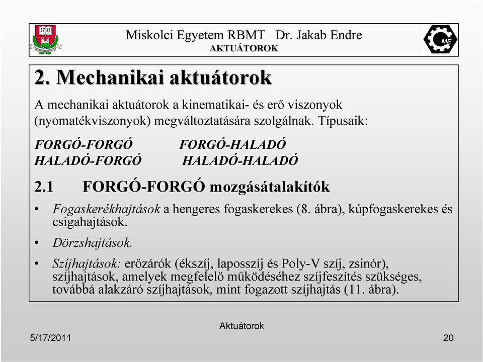 1 FORGÓ-FORGÓ mozgásátalakítók Fogaskerékhajtások a hengeres fogaskerekes (8. ábra), kúpfogaskerekes és csigahajtások. Dörzshajtások.