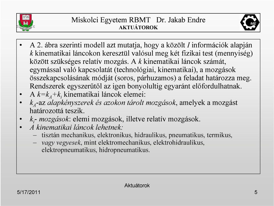 Rendszerek egyszerőtıl az igen bonyolultig egyaránt elıfordulhatnak. A k=k A +k i kinematikai láncok elemei: k A -az alapkényszerek és azokon tárolt mozgások, amelyek a mozgást határozottá teszik.