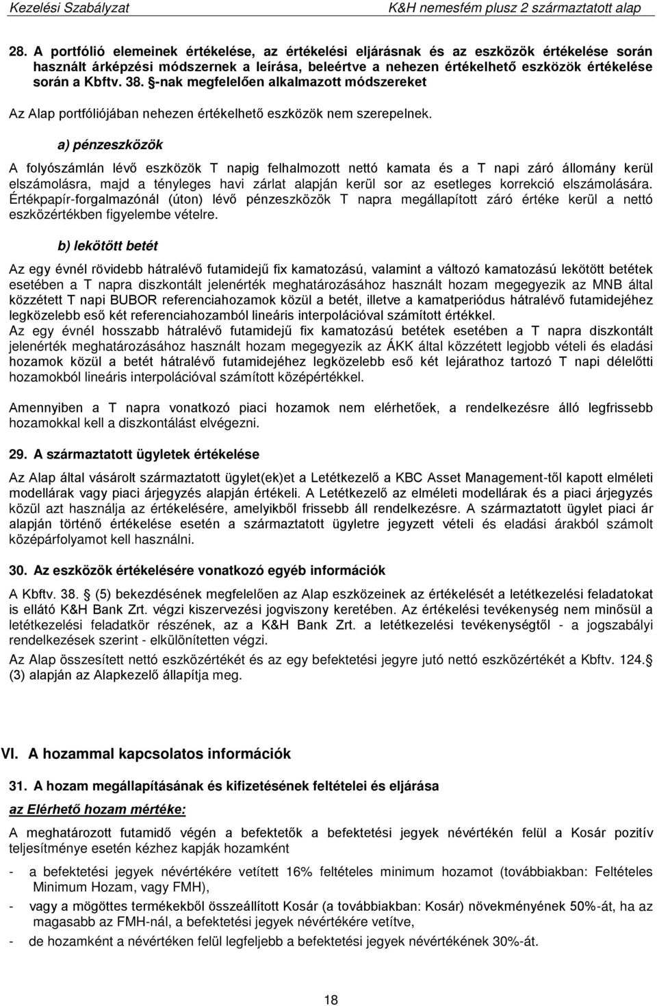 a) pénzeszközök A folyószámlán lévő eszközök T napig felhalmozott nettó kamata és a T napi záró állomány kerül elszámolásra, majd a tényleges havi zárlat alapján kerül sor az esetleges korrekció