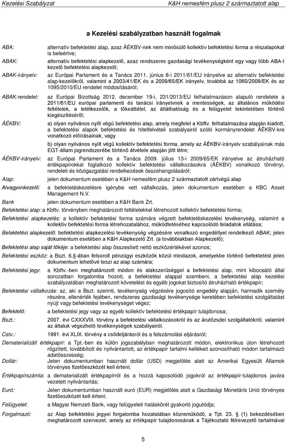 június 8-i 2011/61/EU irányelve az alternatív befektetési alap-kezelőkről, valamint a 2003/41/EK és a 2009/65/EK irányelv, továbbá az 1060/2009/EK és az 1095/2010/EU rendelet módosításáról;