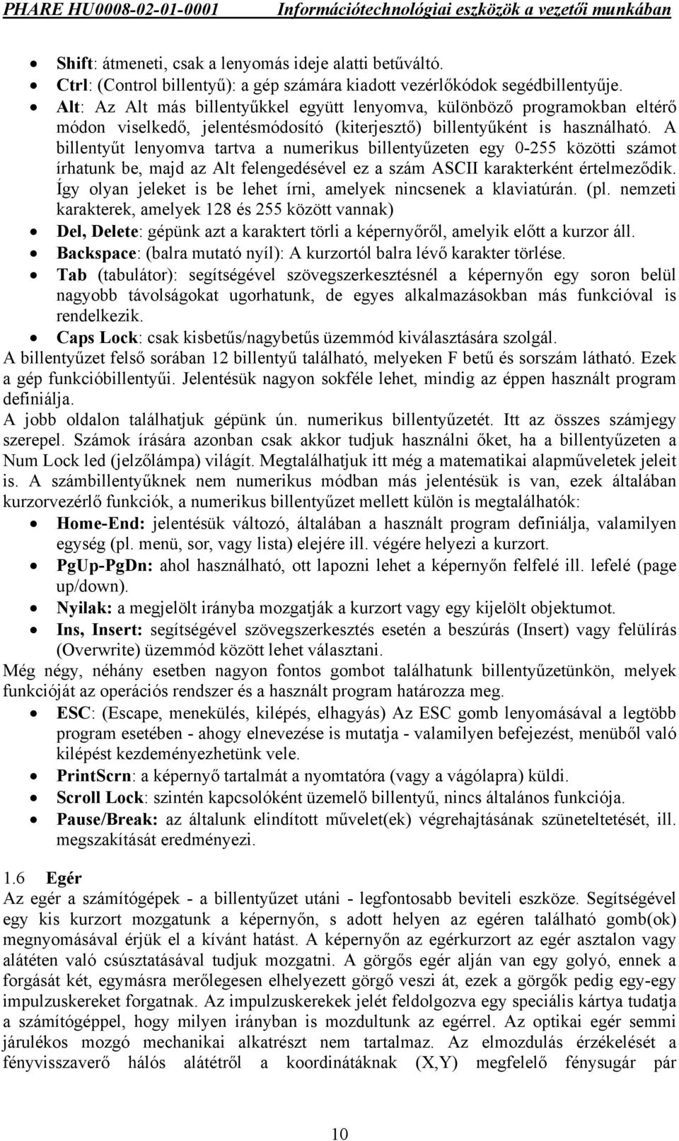 A billentyűt lenyomva tartva a numerikus billentyűzeten egy 0-255 közötti számot írhatunk be, majd az Alt felengedésével ez a szám ASCII karakterként értelmeződik.